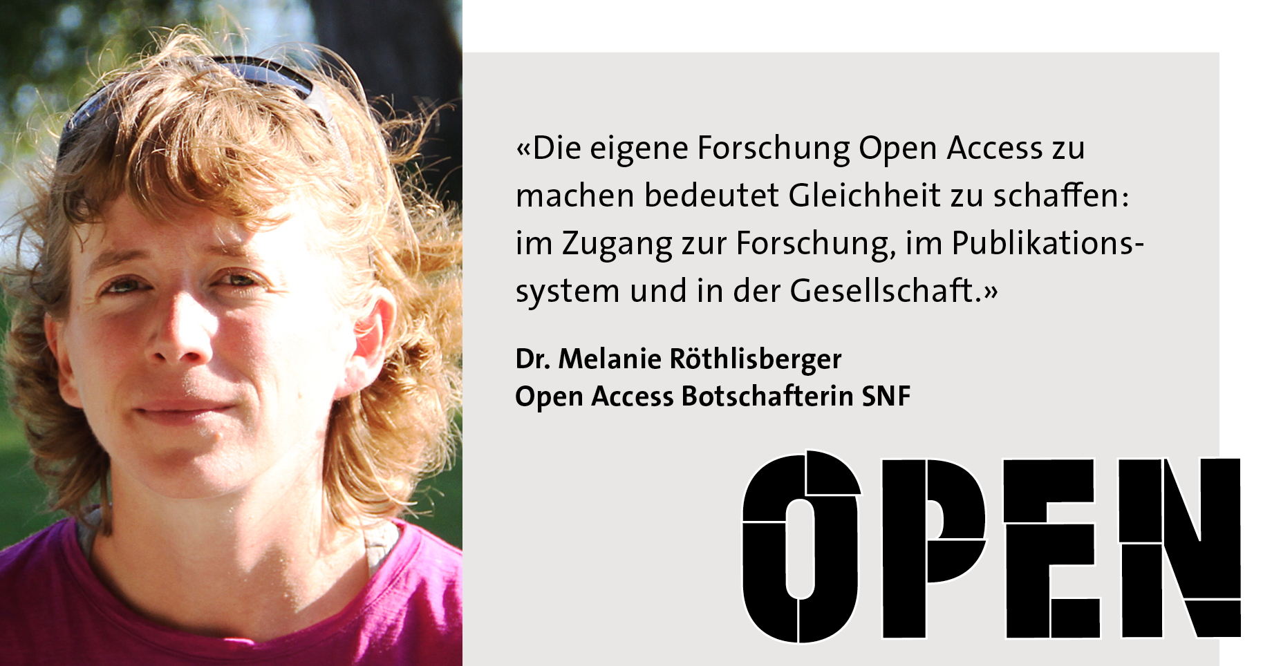 Foto von Melanie Röthlisberger, Open Access Botschafterin des SNF, Zitat: «Die eigene Forschung Open Access zu machen bedeutet Gleichheit zu schaffen: im Zugang zur Forschung, im Publikationssystem und in der Gesellschaft.»