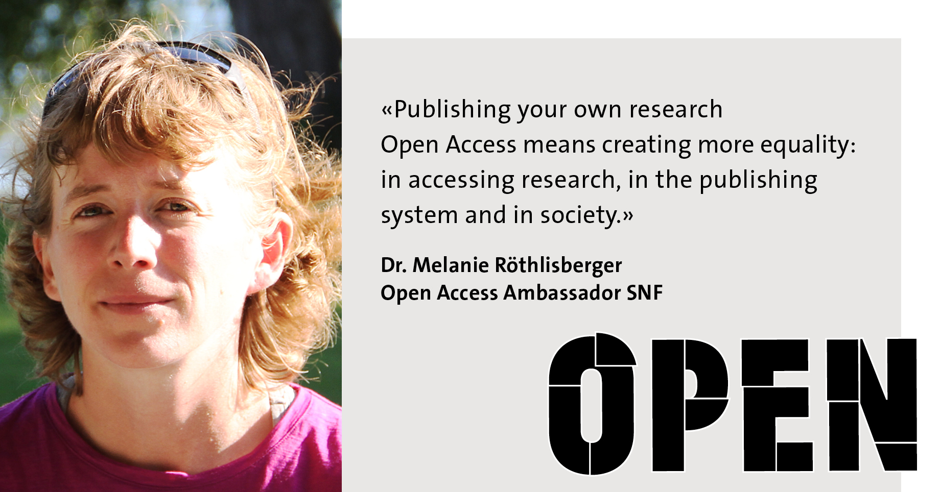 Melanie Röthlisberger, Open Access Ambassador SNF: «Publishing your own research Open Access means creating more equality: in accessing research, in the publishing system and in society. »